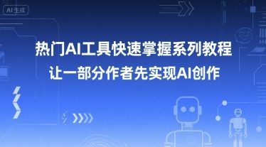 热门AI工具快速掌握系列教程,让一部分创作者先实现AI创作-青禾学社