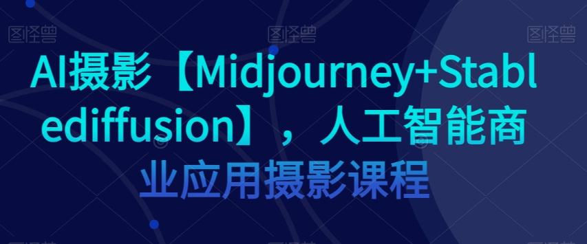 AI摄影【Midjourney+Stablediffusion】,人工智能商业应用摄影课程-青禾学社