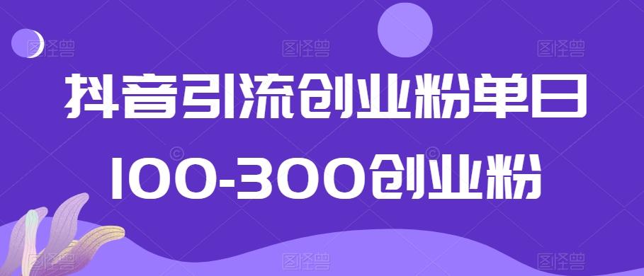 抖音引流创业粉单日100-300创业粉【揭秘】-青禾学社