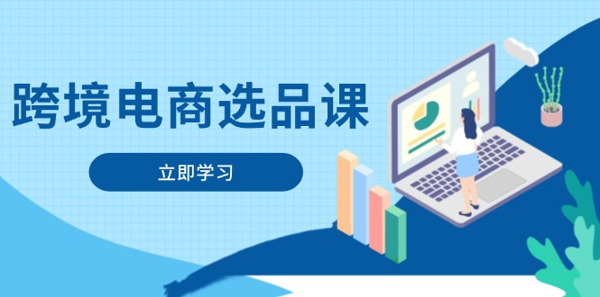 跨境电商选品课：涵盖电动滑板车、健康医疗、电子游戏、厨房用品、宠物等-青禾学社