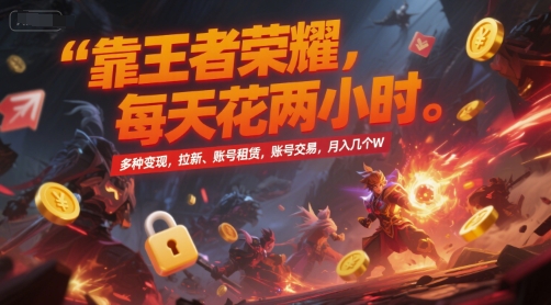 靠王者荣耀，每天花两小时，多种变现，拉新、账号租赁，账号交易，月入几个W【揭秘】-青禾学社