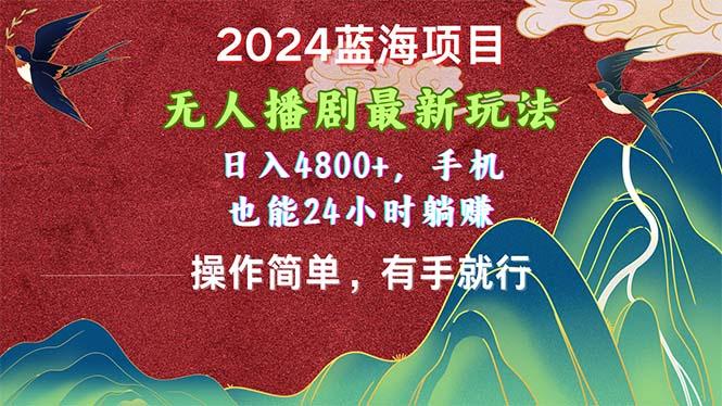 2024蓝海项目,无人播剧最新玩法,日入4800+,手机也能操作简单有手就行-青禾学社