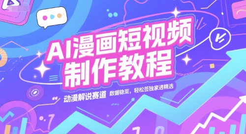 AI漫画短视频制作教程,动漫解说赛道,数据稳定且流量高,轻松签独家进精选-青禾学社