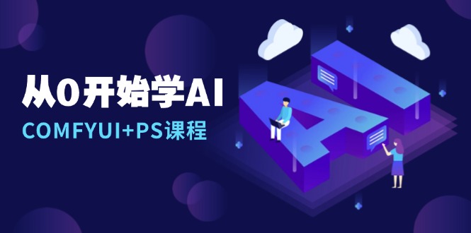 从0开始学AI，COMFYUI+PS课程，安装详解/报错解决/图文创作/线稿控制/等等-青禾学社