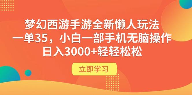 (9873期)梦幻西游手游全新懒人玩法 一单35 小白一部手机无脑操作 日入3000+轻轻松松-青禾学社