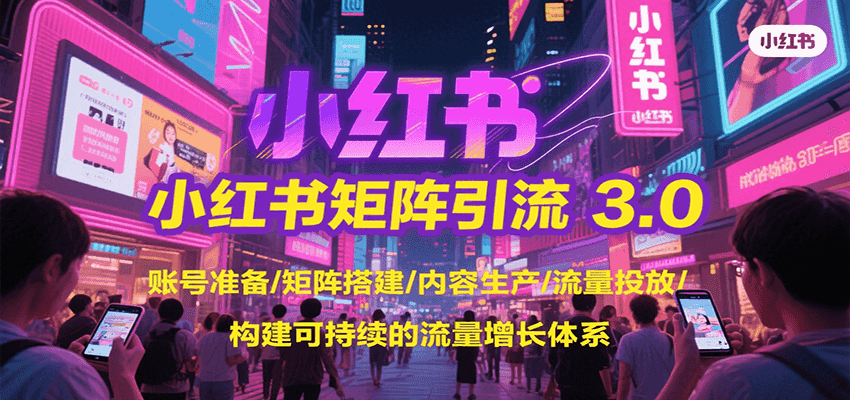 小红书矩阵引流3.0,账号准备/矩阵搭建/内容生产/流量投放/构建可持续的流量增长体系-青禾学社