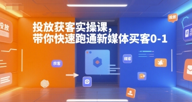 投放获客实操课,带你快速跑通新媒体买客0-1-青禾学社