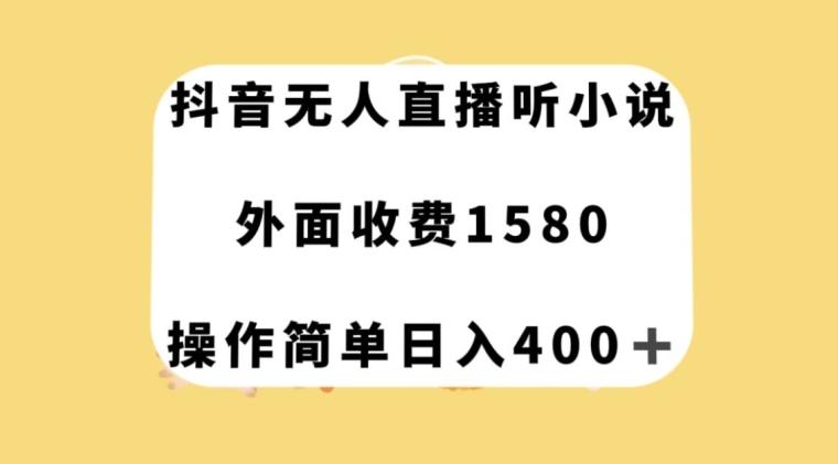 抖音无人直播听小说，外面收费1580，操作简单日入400+【揭秘】-青禾学社