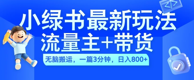 2024小绿书流量主+带货最新玩法，AI无脑搬运，一篇图文3分钟，日入几张-青禾学社