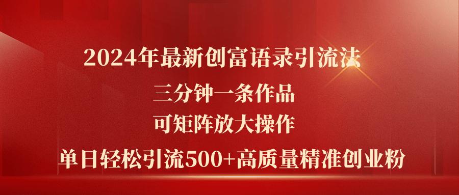 2024年最新创富语录引流法,三分钟一条作品可矩阵放大操作,日引流500...-青禾学社