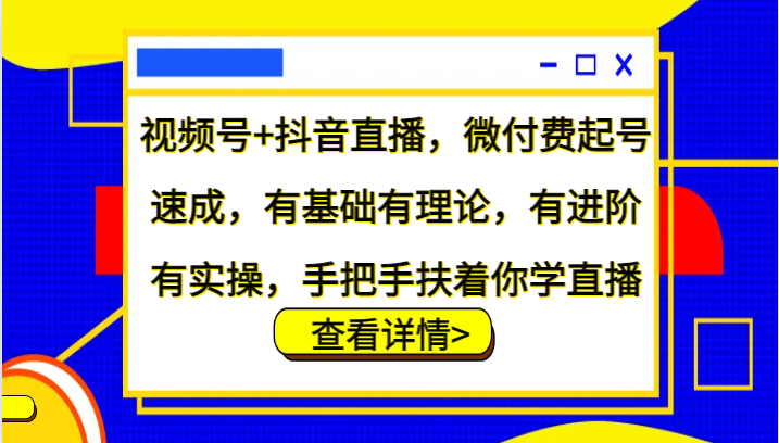 视频号+抖音直播,微付费起号速成,有基础有理论,有进阶有实操,手把手扶着你学直播-青禾学社