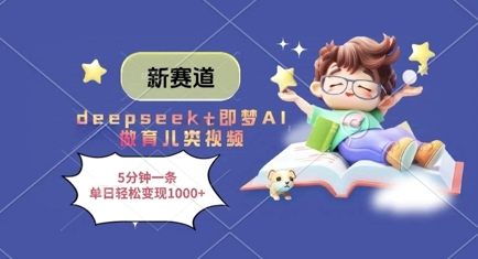 新赛道,deepseek+即梦AI做育儿类视频,5分钟一条,单日轻松变现多张-青禾学社