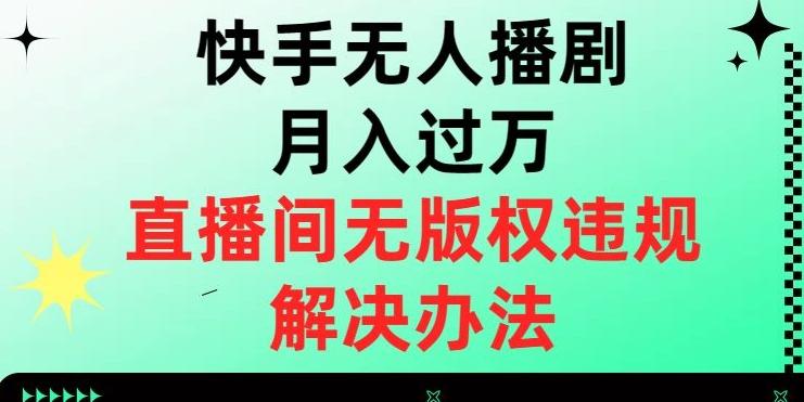 快手无人播剧月入过万，直播间无版权违规的解决办法【揭秘】-青禾学社