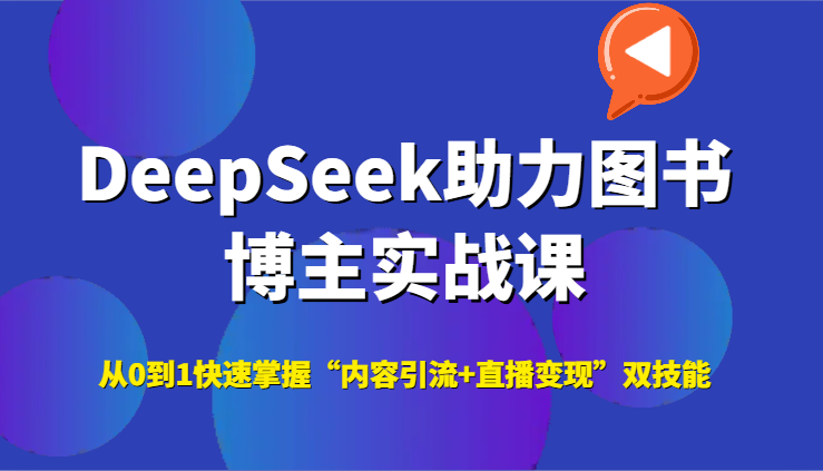 DeepSeek助力图书博主实战课,从0到1快速掌握“内容引流+直播变现”双技能-青禾学社