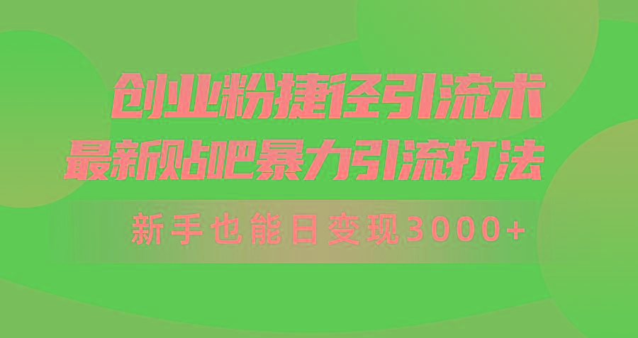 (10071期)创业粉捷径引流术，最新贴吧暴力引流打法，新手也能日变现3000+附赠全…-青禾学社