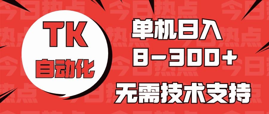 海外手机版TK自动化，单机收益8~300+，无需技术支持，新手小白均可操作-青禾学社