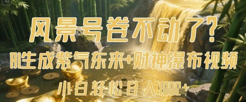 风景号卷不动了？AI一键生成紫气东来+财神瀑布视频，小白轻松日入数张-青禾学社