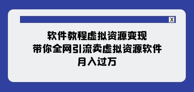 软件教程虚拟资源变现:带你全网引流卖虚拟资源软件,月入过万(11节课)-青禾学社