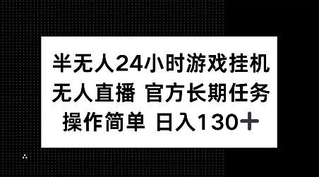 半无人24小时游戏挂JI,官方长期任务,操作简单 日入130+【揭秘】-青禾学社