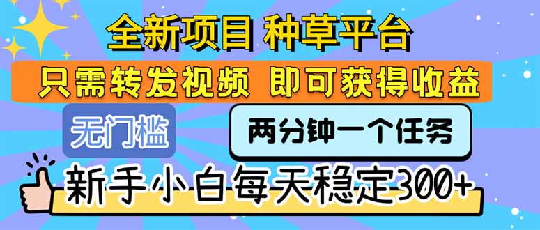 全新项目 种草平台 只需要转发任务视频 即可获得收益 新手小白每天300+-青禾学社