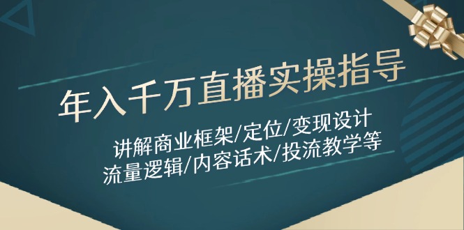 年入千万直播实操指导:讲解商业框架/定位/变现设计/流量逻辑/内容话术/等-青禾学社