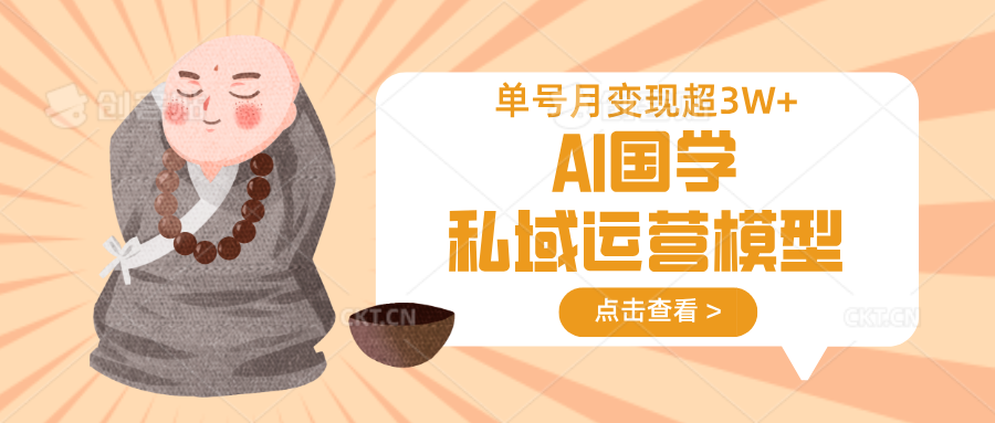 AI国学私域运营模型，无成本、变现快、周期短、持续性强，单号月变现3w+-青禾学社