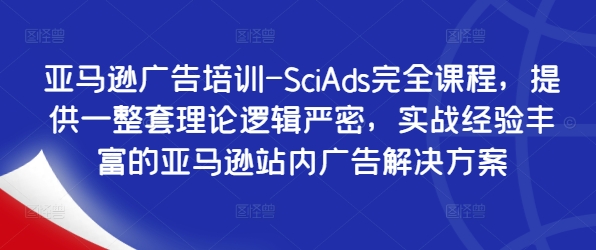亚马逊广告培训-SciAds完全课程,提供一整套理论逻辑严密,实战经验丰富的亚马逊站内广告解决方案-青禾学社