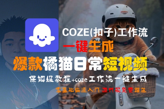 COZE(扣子)工作流一键生成爆款橘猫日常短视频，保姆级教程，零基础快速入门-青禾学社