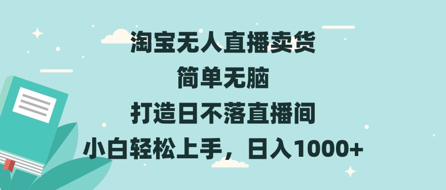 淘宝无人直播卖货 简单无脑 打造日不落直播间 小白轻松上手,日入1000+-青禾学社