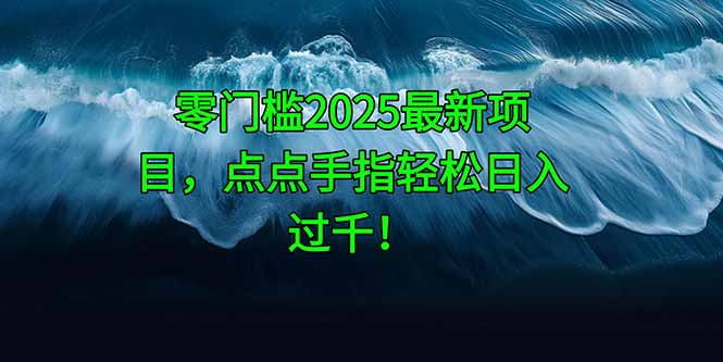 零门槛2025最新项目,点点手指轻松日入过千!-青禾学社