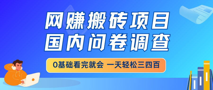 网赚搬砖项目,国内问卷调查,0基础看完就会 一天轻松三四百,靠谱副业…-青禾学社