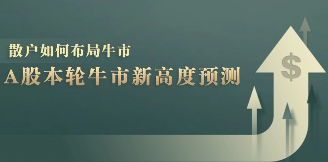A股本轮牛市新高度预测:数据统计揭示最高点位,散户如何布局牛市?-青禾学社