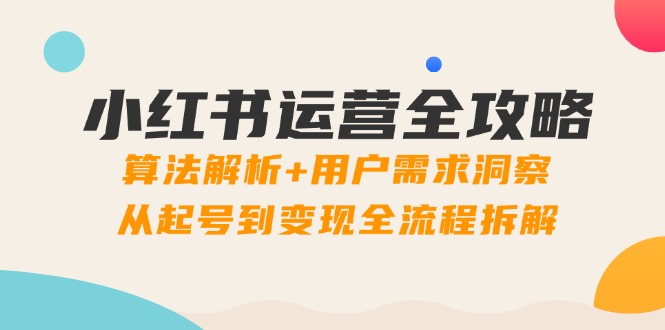 小红书运营全攻略：算法解析+用户需求洞察，从起号到变现全流程拆解-青禾学社