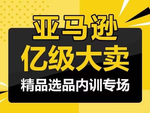 亚马逊亿级大卖-精品选品内训专场,亿级卖家分享选品成功之道-青禾学社