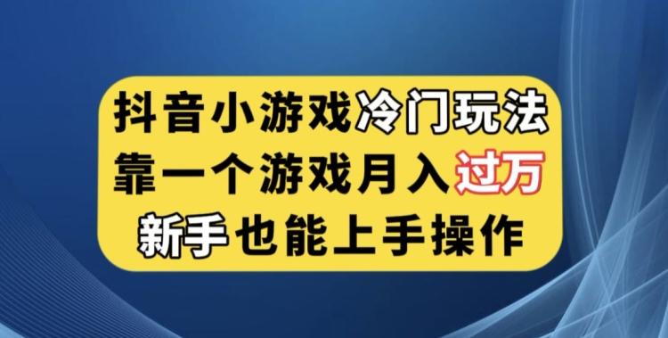 抖音小游戏冷门玩法，靠一个游戏月入过万，新手也能轻松上手【揭秘】-青禾学社