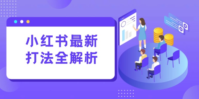 小红书最新打法线下课:笔记生产+评论运营,打造标准化流量增长引擎-青禾学社