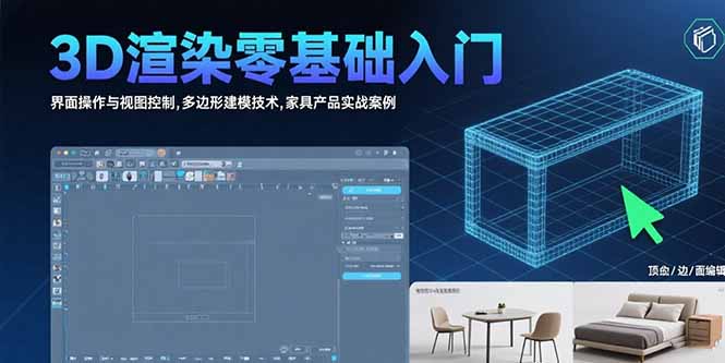 3D渲染零基础入门:界面操作与视图控制,多边形建模技术,家具产品实战案例-青禾学社