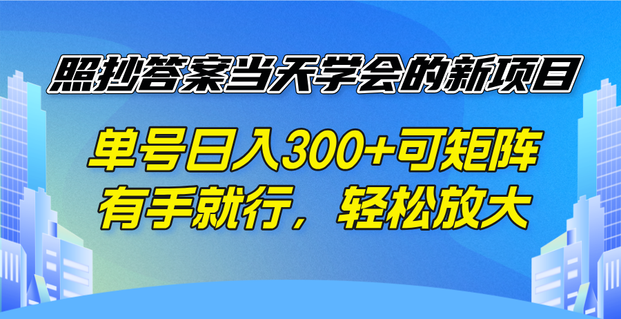 照抄答案当天学会的新项目,单号日入300 +可矩阵,有手就行,轻松放大-青禾学社