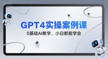 GPT4实操案例课,0基础AI教学,小白都能学会-青禾学社