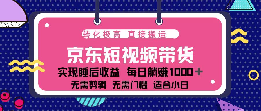 蓝海项目京东短视频带货:单账号月入过万,可矩阵。-青禾学社