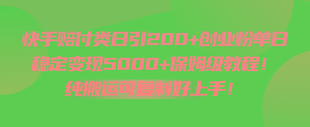 快手赔付类日引200+创业粉，单日稳定变现5000+保姆级教程！纯搬运可复制好上手！-青禾学社