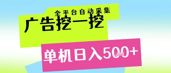 广告挖一挖全自动采集，单机日入5张+，小白轻松矩阵【揭秘】-青禾学社