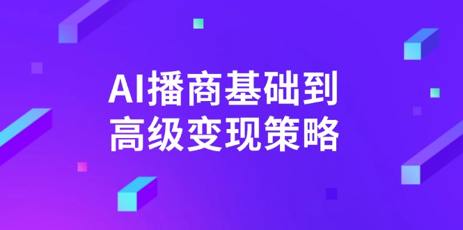 AI-播商基础到高级变现策略。通过详细拆解和讲解,实现商业变现。-青禾学社