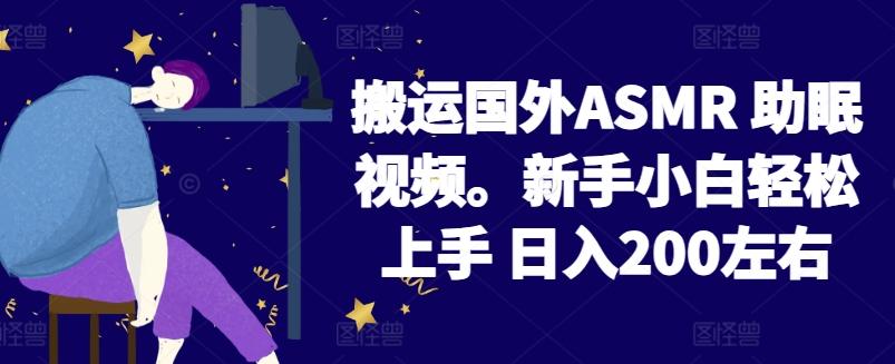 2024搬运国外ASMR 助眠视频,新手小白轻松上手 日入200左右【揭秘】-青禾学社
