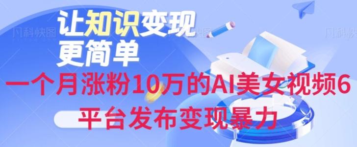 一个月涨粉10万的AI美女视频6平台发布变现暴力-青禾学社