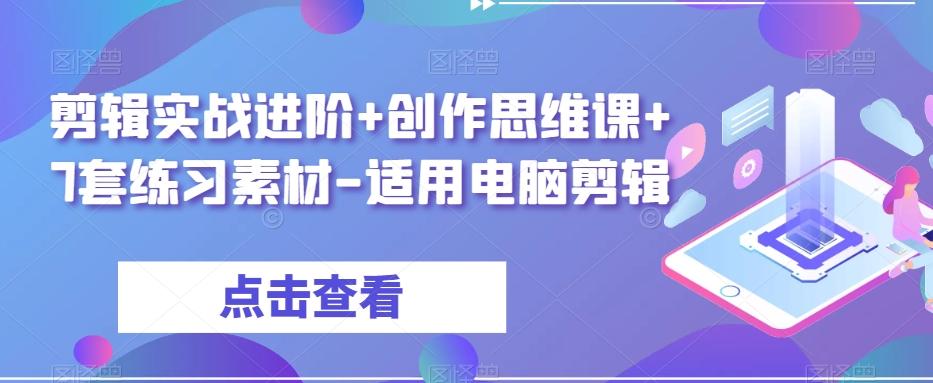 剪辑实战进阶+创作思维课+7套练习素材-适用电脑剪辑-青禾学社