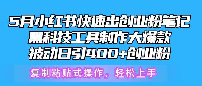 5月小红书快速出创业粉笔记,黑科技工具制作大爆款,被动日引400+创业粉【揭秘】-青禾学社