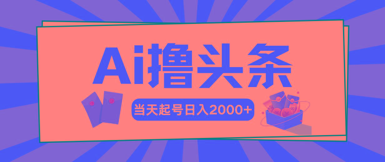 Ai撸头条,当天起号,第二天见收益,日入2000+-青禾学社