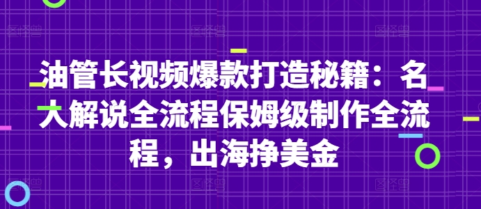 油管长视频爆款打造秘籍:名人解说全流程保姆级制作全流程,出海挣美金-青禾学社