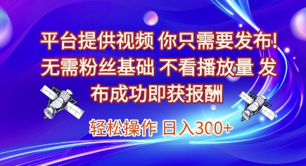 平台提供视频,你只需要发布, 无需粉丝基础,不看播放量,发布成功即获报酬,日入3张【揭秘】-青禾学社